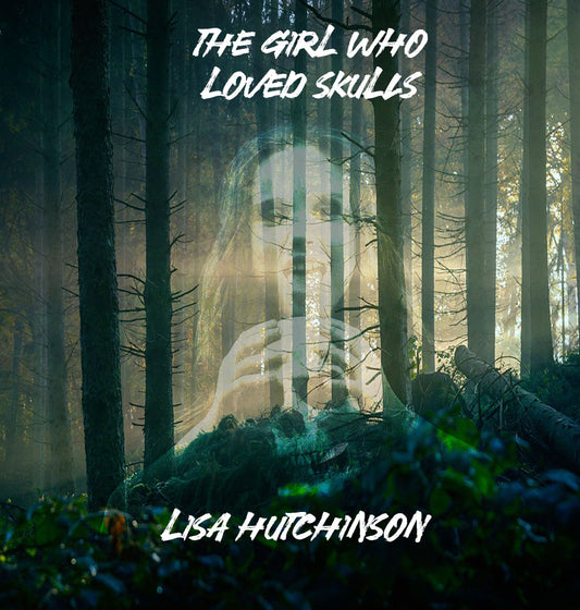 The Girl Who Loved Skulls by Lisa Hutchinson